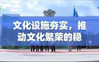 文化设施夯实,推动文化繁荣的稳固基石