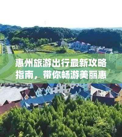 惠州旅游出行最新攻略指南,带你畅游美丽惠州!