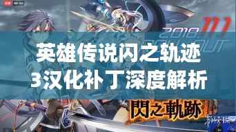 英雄传说闪之轨迹3汉化补丁深度解析，最新进展探讨